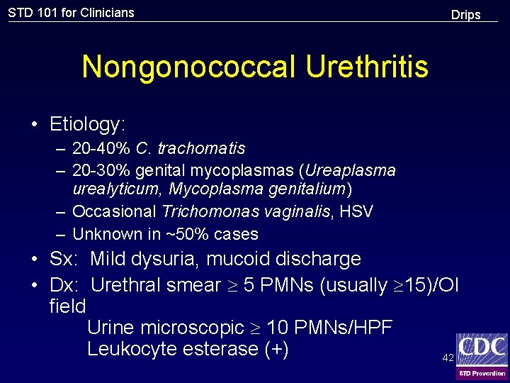 STD 101 for Clinicians Drips Nongonococcal Urethritis • Etiology: – 20 -40% C. trachomatis