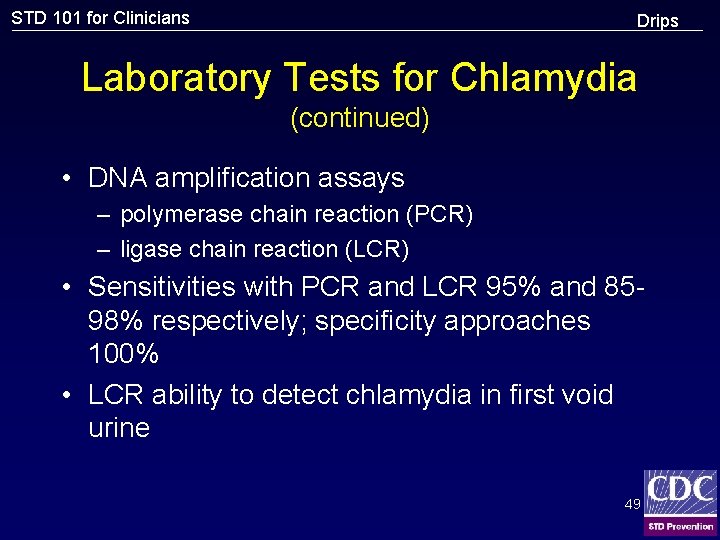 STD 101 for Clinicians Drips Laboratory Tests for Chlamydia (continued) • DNA amplification assays