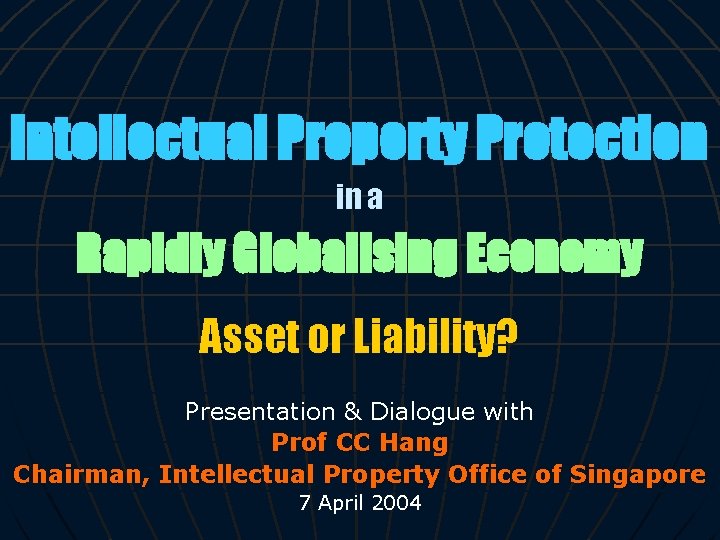 Intellectual Property Protection in a Rapidly Globalising Economy Asset or Liability? Presentation & Dialogue