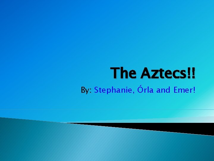 The Aztecs!! By: Stephanie, Órla and Emer! 