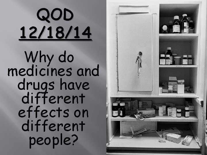 QOD 12/18/14 Why do medicines and drugs have different effects on different people? 