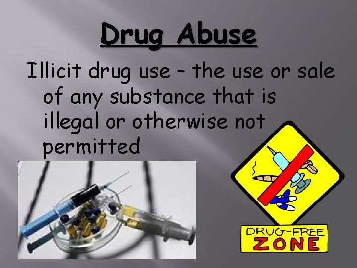 Drug Abuse Illicit drug use – the use or sale of any substance that