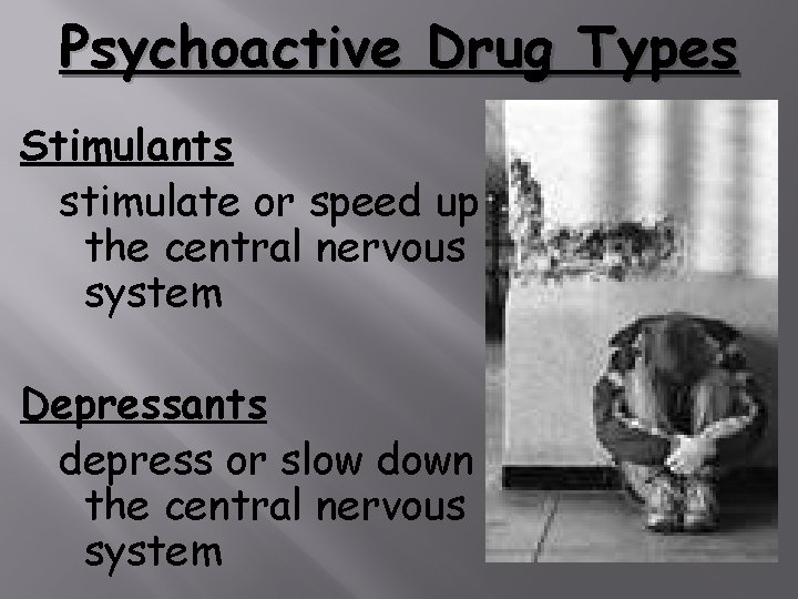 Psychoactive Drug Types Stimulants stimulate or speed up the central nervous system Depressants depress