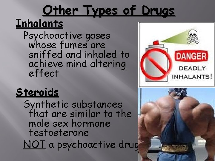 Other Types of Drugs Inhalants Psychoactive gases whose fumes are sniffed and inhaled to