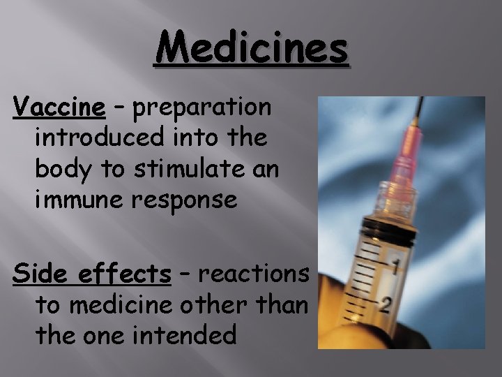 Medicines Vaccine – preparation introduced into the body to stimulate an immune response Side