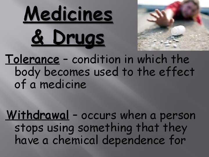 Medicines & Drugs Tolerance – condition in which the body becomes used to the