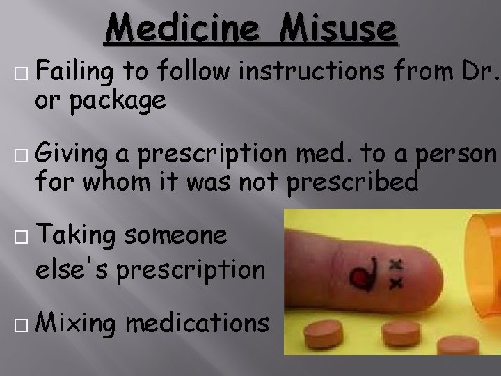 Medicine Misuse � Failing to follow instructions from Dr. or package � Giving a