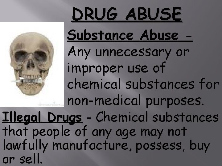 DRUG ABUSE Substance Abuse Any unnecessary or improper use of chemical substances for non-medical