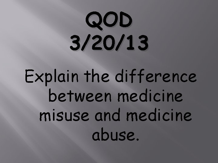 QOD 3/20/13 Explain the difference between medicine misuse and medicine abuse. 