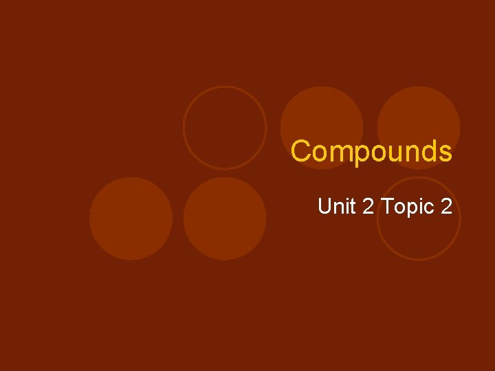 Compounds Unit 2 Topic 2 