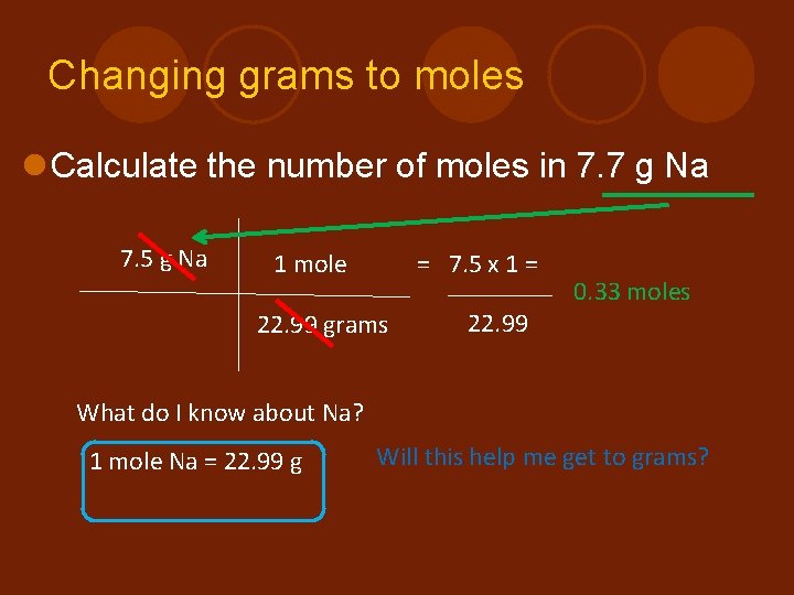 Changing grams to moles l Calculate the number of moles in 7. 7 g