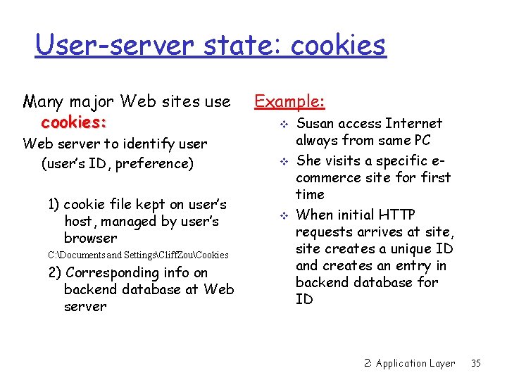 User-server state: cookies Many major Web sites use cookies: Web server to identify user