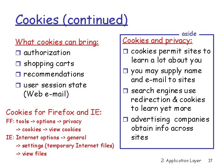 Cookies (continued) What cookies can bring: r authorization r shopping carts r recommendations r