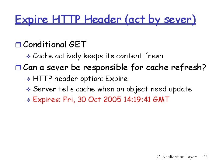 Expire HTTP Header (act by sever) r Conditional GET v Cache actively keeps its