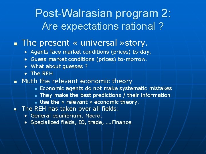 Post-Walrasian program 2: Are expectations rational ? n The present « universal » story.