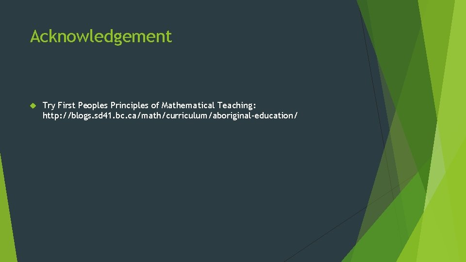 Acknowledgement Try First Peoples Principles of Mathematical Teaching: http: //blogs. sd 41. bc. ca/math/curriculum/aboriginal-education/