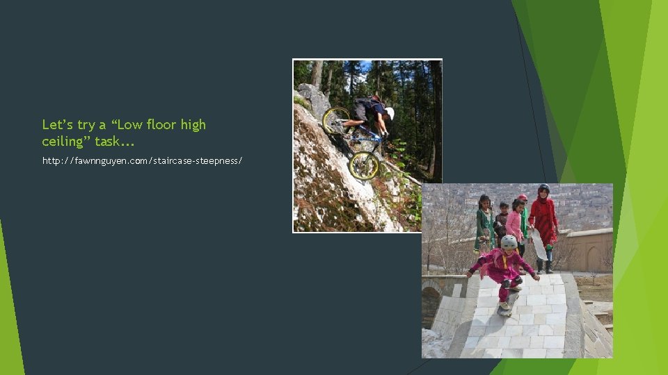 Let’s try a “Low floor high ceiling” task. . . http: //fawnnguyen. com/staircase-steepness/ 