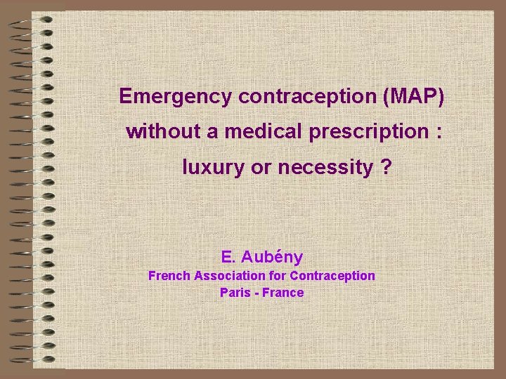 Emergency contraception (MAP) without a medical prescription : luxury or necessity ? E. Aubény