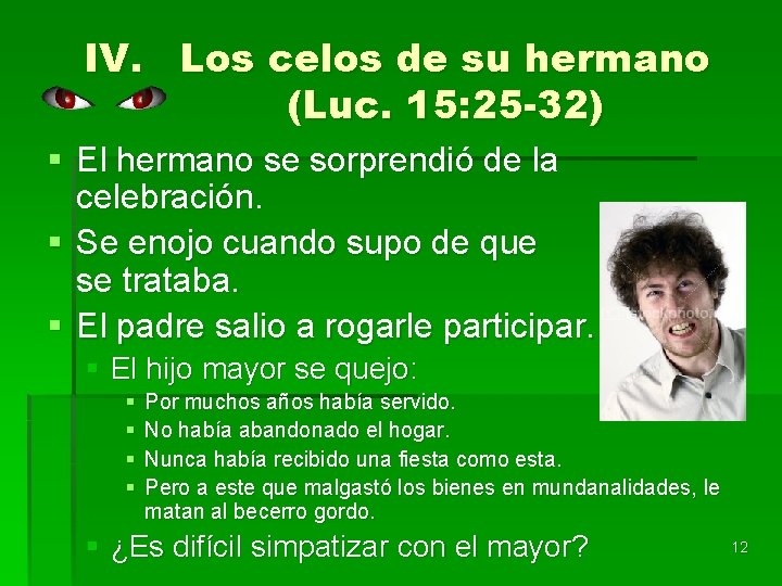 IV. Los celos de su hermano (Luc. 15: 25 -32) § El hermano se