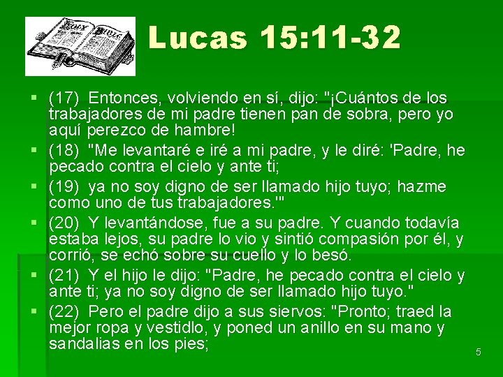 Lucas 15: 11 -32 § (17) Entonces, volviendo en sí, dijo: "¡Cuántos de los