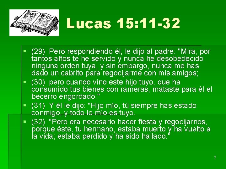 Lucas 15: 11 -32 § (29) Pero respondiendo él, le dijo al padre: "Mira,