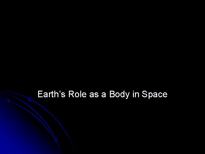 Earth’s Role as a Body in Space 