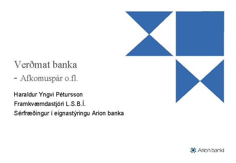 Verðmat banka - Afkomuspár o. fl. Haraldur Yngvi Pétursson Framkvæmdastjóri L. S. B. Í.