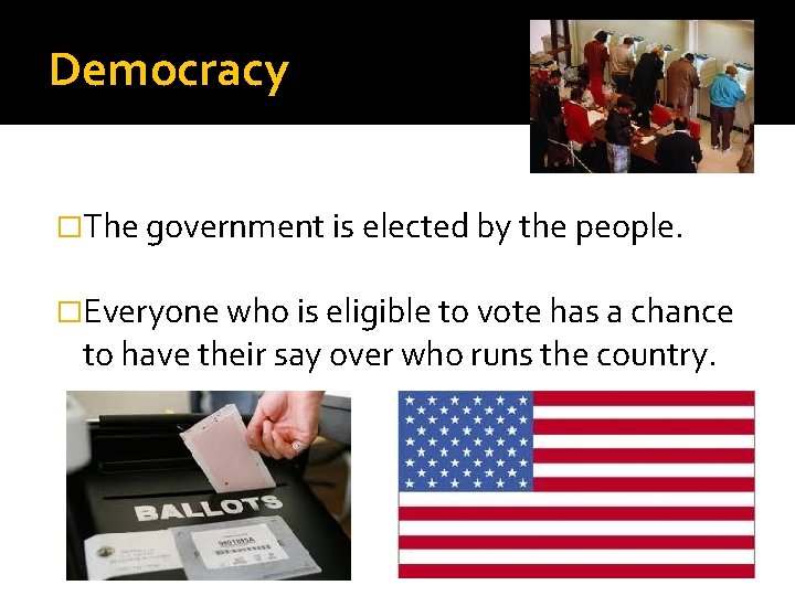 Democracy �The government is elected by the people. �Everyone who is eligible to vote