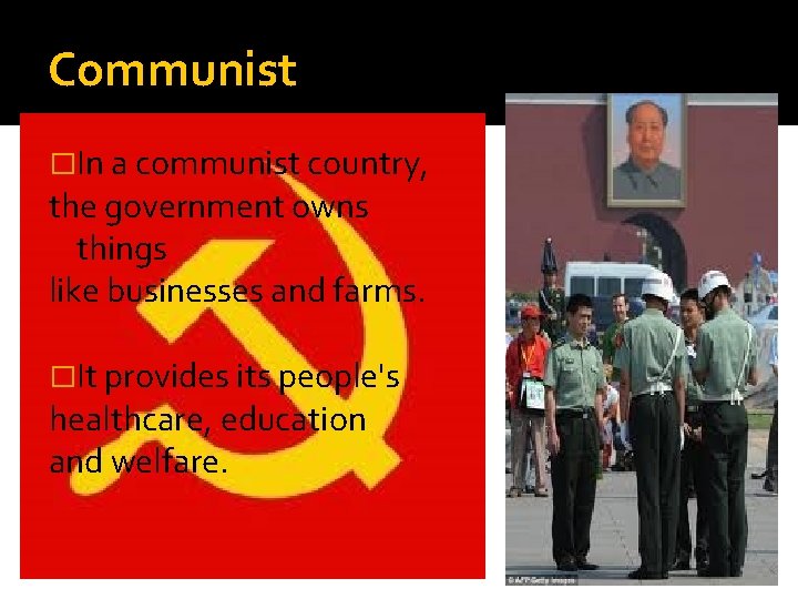 Communist �In a communist country, the government owns things like businesses and farms. �It