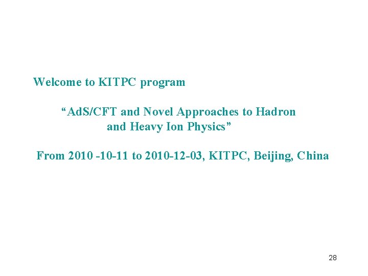 Welcome to KITPC program “Ad. S/CFT and Novel Approaches to Hadron and Heavy Ion Welcome to KITPC program “Ad. S/CFT and Novel Approaches to Hadron and Heavy Ion