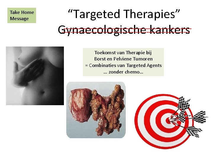 Take Home Message “Targeted Therapies” ------------------------------Gynaecologische kankers ------------------------------Toekomst van Therapie bij Borst en Pelviene