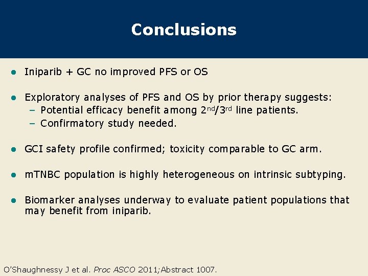 Conclusions l Iniparib + GC no improved PFS or OS l Exploratory analyses of