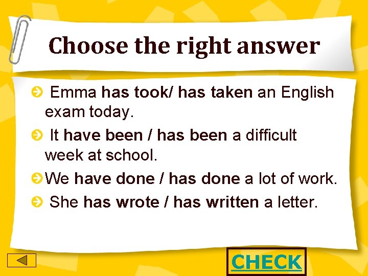 Choose the right answer Emma has took/ has taken an English exam today. It