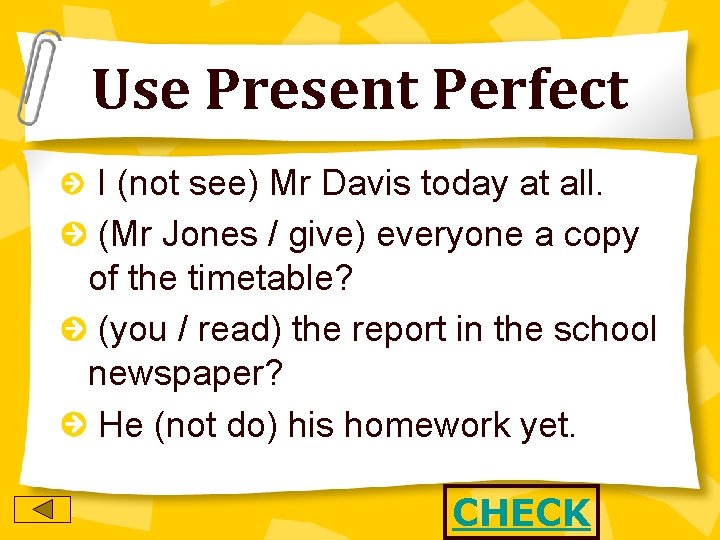 Use Present Perfect I (not see) Mr Davis today at all. (Mr Jones /