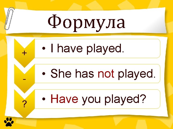 Формула + • I have played. - • She has not played. ? •