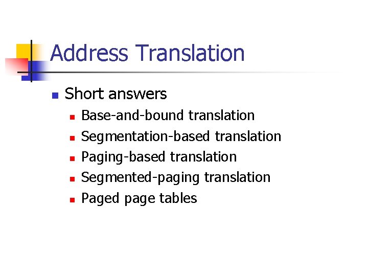 Address Translation n Short answers n n n Base-and-bound translation Segmentation-based translation Paging-based translation