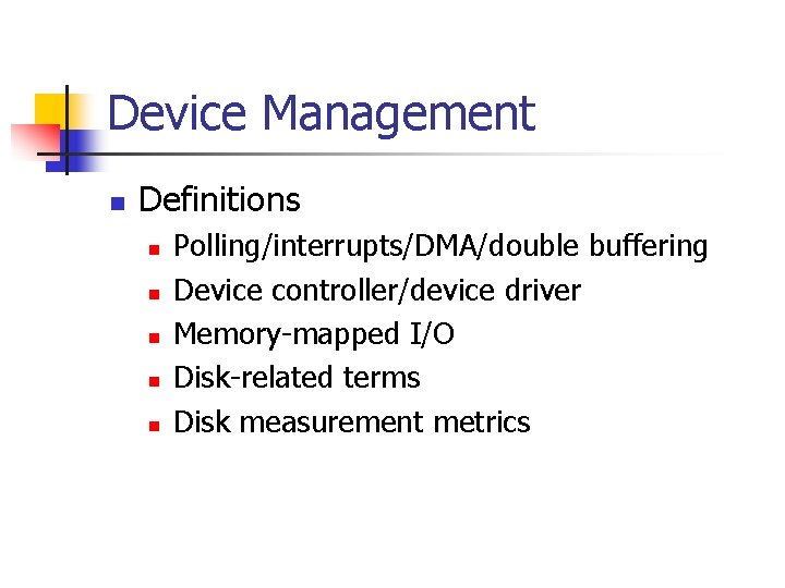 Device Management n Definitions n n n Polling/interrupts/DMA/double buffering Device controller/device driver Memory-mapped I/O