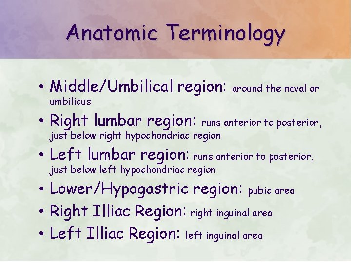 Anatomic Terminology • Middle/Umbilical region: umbilicus around the naval or • Right lumbar region: