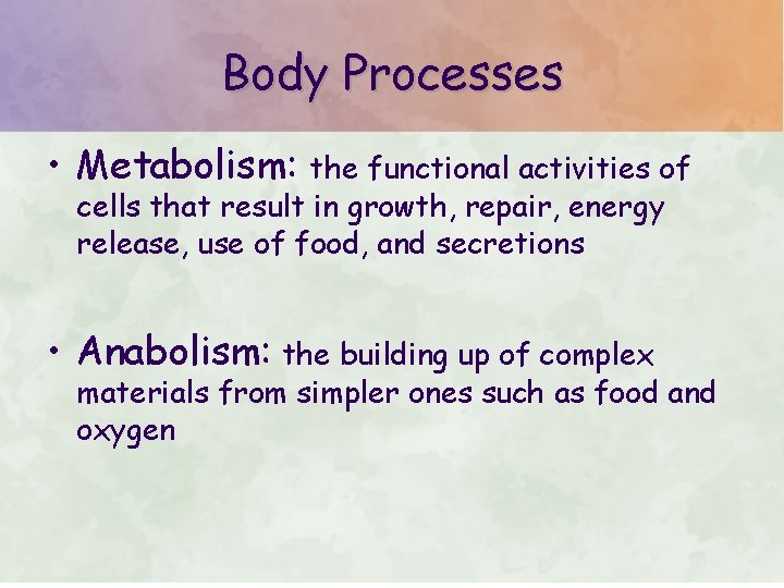 Body Processes • Metabolism: the functional activities of cells that result in growth, repair,