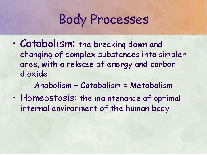 Body Processes • Catabolism: the breaking down and changing of complex substances into simpler