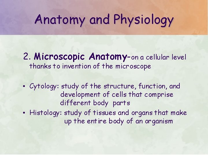 Anatomy and Physiology 2. Microscopic Anatomy-on a cellular level thanks to invention of the