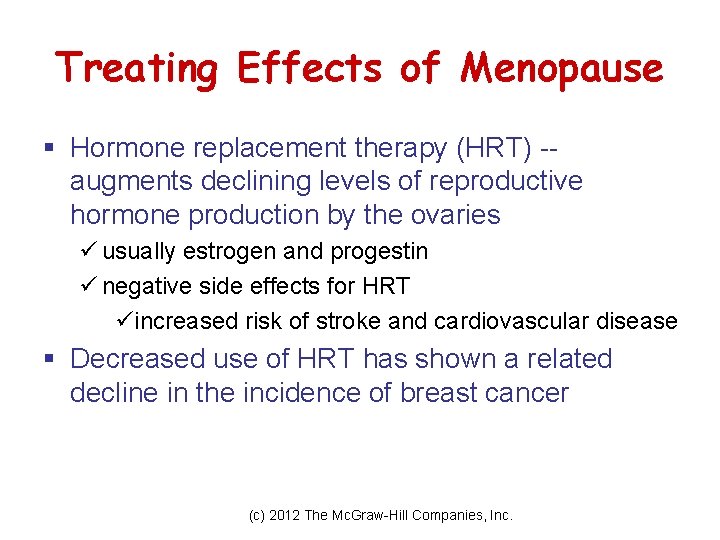 Treating Effects of Menopause § Hormone replacement therapy (HRT) -augments declining levels of reproductive