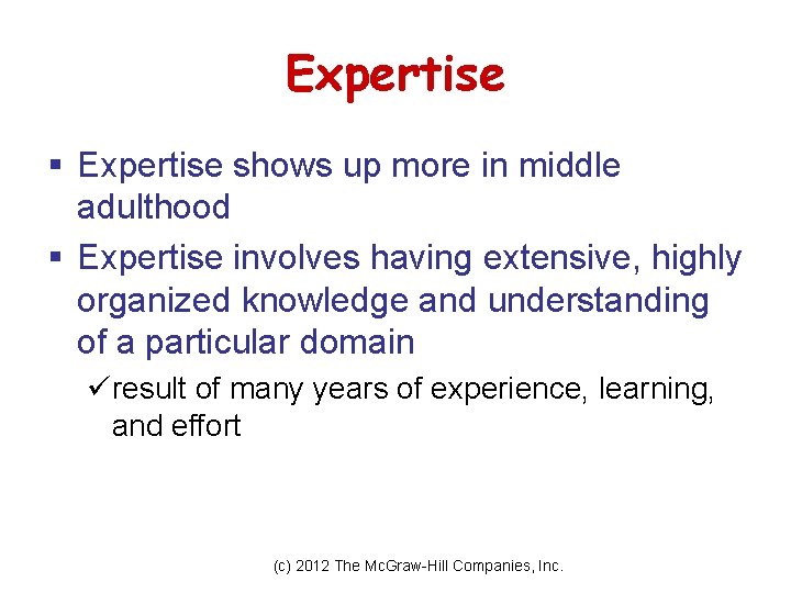 Expertise § Expertise shows up more in middle adulthood § Expertise involves having extensive,