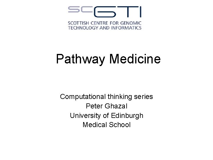 Pathway Medicine Computational thinking series Peter Ghazal University of Edinburgh Medical School 