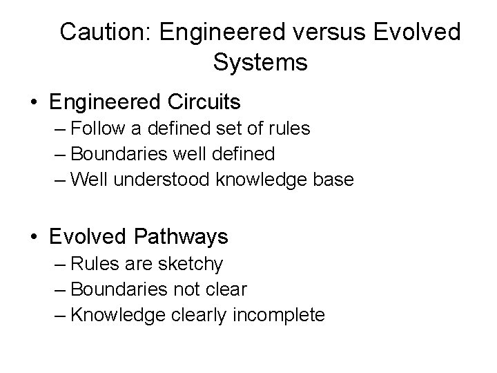 Caution: Engineered versus Evolved Systems • Engineered Circuits – Follow a defined set of