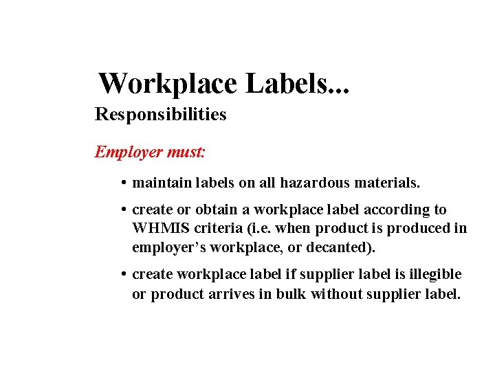 Workplace Labels. . . Responsibilities Employer must: • maintain labels on all hazardous materials.