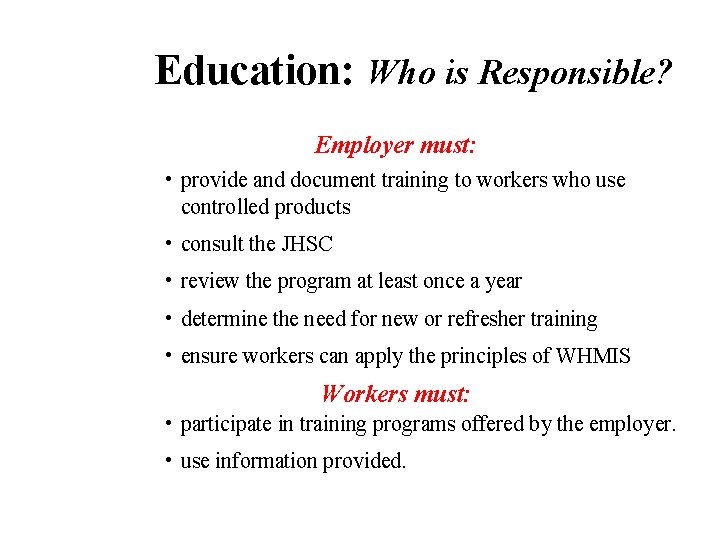 Education: Who is Responsible? Employer must: • provide and document training to workers who