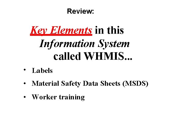 Review: Key Elements in this Information System called WHMIS. . . • Labels •