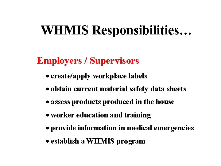 WHMIS Responsibilities… Employers / Supervisors create/apply workplace labels obtain current material safety data sheets