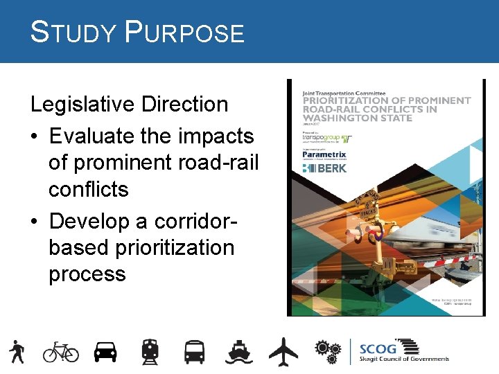 STUDY PURPOSE Legislative Direction • Evaluate the impacts of prominent road-rail conflicts • Develop STUDY PURPOSE Legislative Direction • Evaluate the impacts of prominent road-rail conflicts • Develop